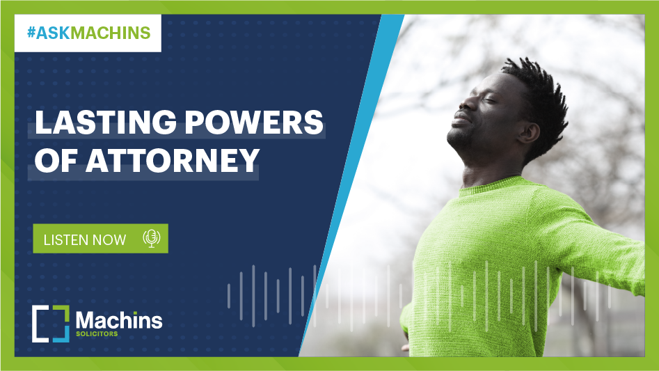 AskMachins Podcast Lasting Powers Of Attorney Machins Solicitors LLP   Lasting Power Attorney 