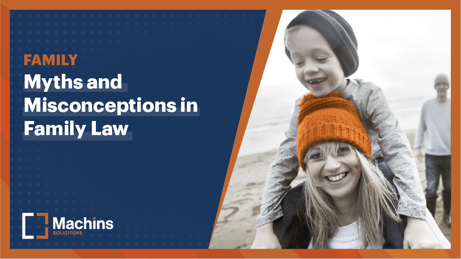 Myths And Misconceptions In Family Law – Machins Solicitors LLP